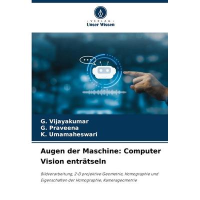 Augen der Maschine: Computer Vision enträtseln, Taschenbuch von G. Vijayakumar,G. Praveena,K. Umamaheswari, Verlag Unser Wissen, 978-620-6-47948-2
