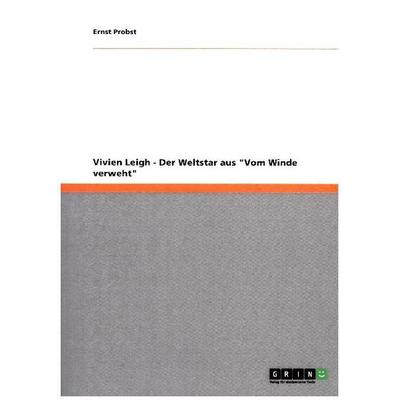 Vivien Leigh - Der Weltstar aus 'Vom Winde verweht'; Taschenbuch von Ernst Probst, GRIN, 978-3-656-16251-3