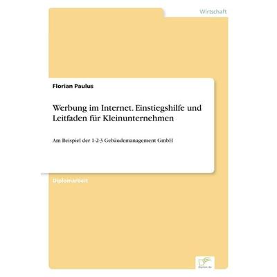 Werbung im Internet. Einstiegshilfe und Leitfaden für Kleinunternehmen, Taschenbuch von Florian Paulus, GRIN, 978-3-8386-6476-7