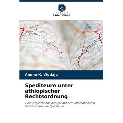 Spediteure unter äthiopischer Rechtsordnung, Taschenbuch von Anene K. Wodajo, Verlag Unser Wissen, 978-620-8-29997-2
