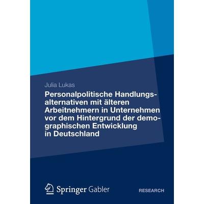 Personalpolitische Handlungsalternativen mit älteren Arbeitnehmern in Unternehmen vor dem Hintergrund der demographischen Entwicklung in Deutschland,