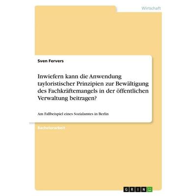 Inwiefern kann die Anwendung tayloristischer Prinzipien zur Bewältigung des Fachkräftemangels in der öffentlichen Verwaltung beitragen?, Taschenbuch