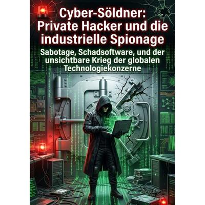 Cyber-Söldner: Private Hacker und die industrielle Spionage, Taschenbuch von Mohammed Lorch, Epubli, 978-3-565-41886-2