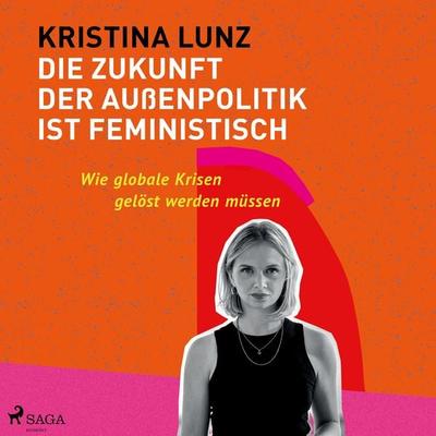 Die Zukunft der Außenpolitik ist feministisch: Wie globale Krisen gelöst werden müssen - Kristina Lunz, Audio, 9788728206539