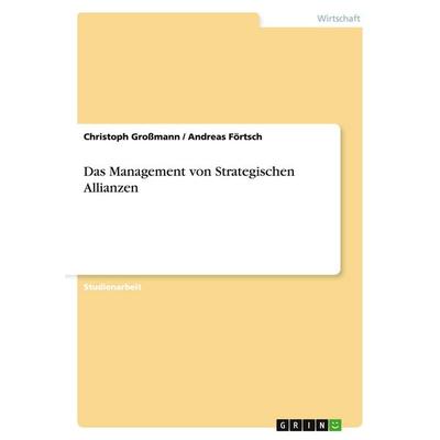 Das Management von Strategischen Allianzen, Taschenbuch von Christoph Grossmann,Andreas Förtsch, GRIN, 978-3-640-34544-1