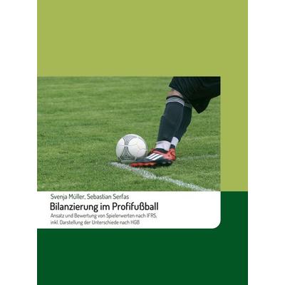 Bilanzierung im Profifußball, Gebundene Ausgabe von Sebastian Serfas,Svenja Müller, Tredition, 978-3-7439-0101-8
