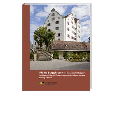 Kleine Burgchronik des Schlosses Wildegg der Sophie von Erlach-Effinger, in der Abschrift ihres Bruders Ludwig Albrecht, Gebundene Ausgabe von Felix