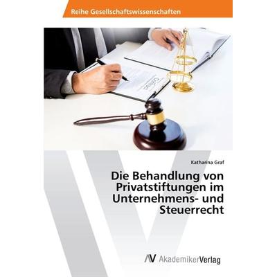 Die Behandlung von Privatstiftungen im Unternehmens- und Steuerrecht, Taschenbuch von Katharina Graf, AV Akademikerverlag, 978-620-2-21858-0