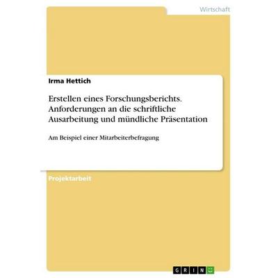 Erstellen eines Forschungsberichts. Anforderungen an die schriftliche Ausarbeitung und mündliche Präsentation, Taschenbuch von Irma Hettich, GRIN,