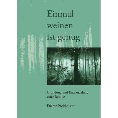 Einmal weinen ist genug, Taschenbuch von Dieter Packheiser, BoD – Books on Demand, 978-3-8334-2947-7