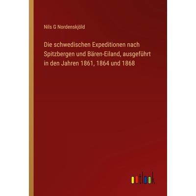Die schwedischen Expeditionen nach Spitzbergen und Bären-Eiland, ausgeführt in den Jahren 1861, 1864 und 1868, Taschenbuch von Nils G. Nordenskjöld,