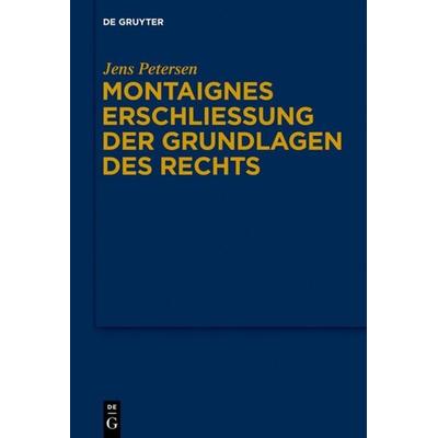 Montaignes Erschließung der Grundlagen des Rechts, Gebundene Ausgabe von Jens Petersen, De Gruyter, 978-3-11-035982-4