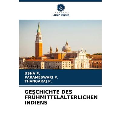 Geschichte des Frühmittelalterlichen Indiens, Taschenbuch von Usha P.,Parameswari P.,Thangaraj P., Verlag Unser Wissen, 978-620-7-11594-5