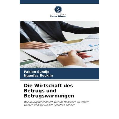 Die Wirtschaft des Betrugs und Betrugswarnungen, Taschenbuch von Fabien Sundjo,Nguefac Becklin, Verlag Unser Wissen, 978-620-9-94592-2