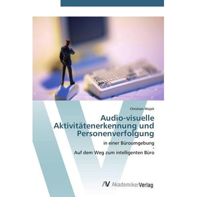 Audio-visuelle Aktivitätenerkennung und Personenverfolgung, Taschenbuch von Christian Wojek, AV Akademikerverlag, 978-3-639-42987-9