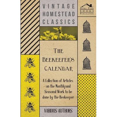 The Beekeeper's Calendar - A Collection of Articles on the Monthly and Seasonal Work to Be Done by the Beekeeper, Taschenbuch von Various, Thonssen