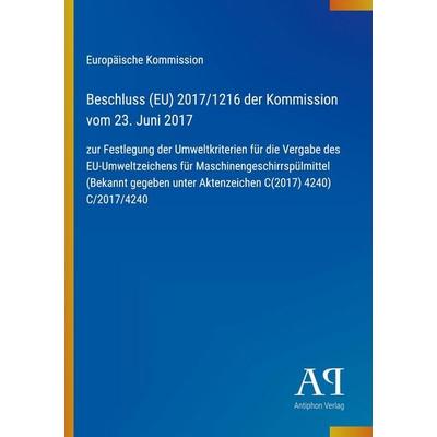Beschluss (EU) 2017/1216 der Kommission vom 23. Juni 2017, Taschenbuch von Europäische Kommission, Antiphon Verlag, 978-3-387-71776-1