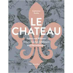 Le Château. Leben und Wohnen in französischen Schlössern und Herrenhäusern, Fachbücher von Catherine Scotto
