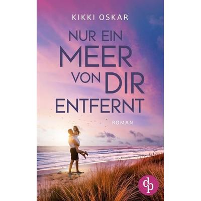 Nur ein Meer von dir entfernt | Eine romantische Wholesome Romance, Taschenbuch von Kikki Oskar, Dp Verlag