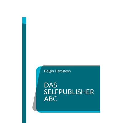 Das Selfpublisher ABC, Taschenbuch von Holger Herbsteyn, BoD – Books on Demand, 978-3-7568-4131-8