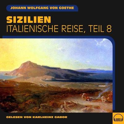 Sizilien (Italienische Reise, Teil 8) - Johann Wolfgang von Goethe, Audio, 9783991581741