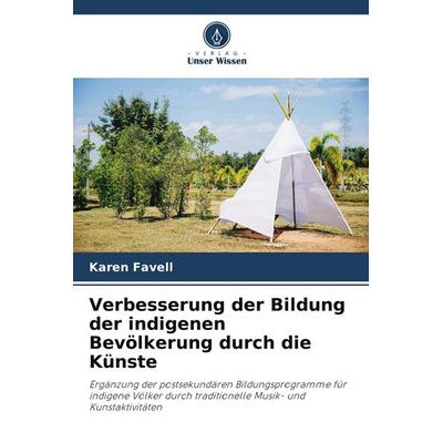 Verbesserung der Bildung der indigenen Bevölkerung durch die Künste, Taschenbuch von Karen Favell, Verlag Unser Wissen, 978-620-9-70909-8