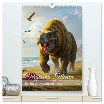 Vergessene Titanen - Die Riesen vor unserer Zeit (hochwertiger Premium Wandkalender 2027 DIN A2 hoch), Kunstdruck in Hochglanz