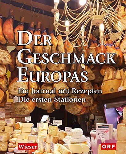 Lojze Wieser - Der Geschmack Europas: Ein Journal mit Rezepten. Die ersten zehn Stationen - Preis vom 16.10.2026 11:41:07 h