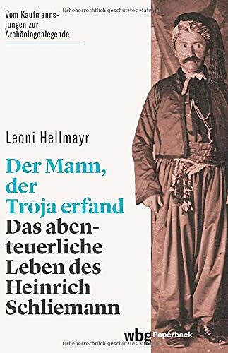 Leoni Hellmayr - Der Mann, der Troja erfand. Das abenteuerliche Leben des Heinrich Schliemann. Die Biografie des berühmten Archäologen und Entdeckers von Troja, Tiryns und Mykene (wbg Paperback) - Preis vom 19.10.2026 19:33:35 h