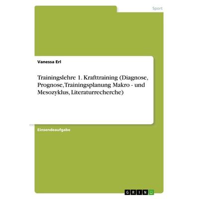 Trainingslehre 1. Krafttraining (Diagnose, Prognose, Trainingsplanung Makro - und Mesozyklus, Literaturrecherche), Taschenbuch von Vanessa Erl, GRIN,