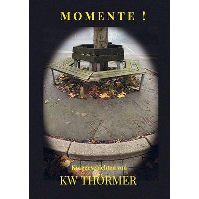 Momente ! Kurzgeschichten von KW Thörmer, Taschenbuch von KW Thörmer, Bookmundo, 978-94-037-3120-9