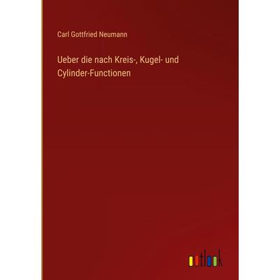 Ueber die nach Kreis-, Kugel- und Cylinder-Functionen, Gebundene Ausgabe von Carl Gottfried Neumann, Outlook, 978-3-368-39552-0