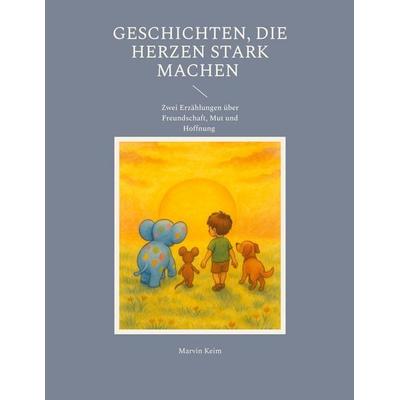 Geschichten, die Herzen stark machen, Taschenbuch von Marvin Keim, BoD – Books on Demand, 978-3-695-13672-8