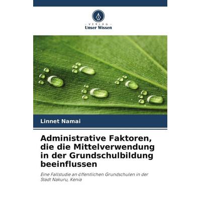 Administrative Faktoren, die die Mittelverwendung in der Grundschulbildung beeinflussen, Taschenbuch von Linnet Namai, Verlag Unser Wissen