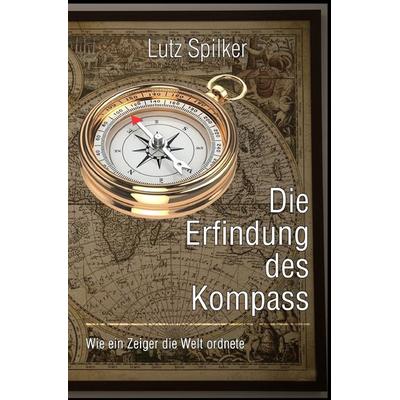 Die Erfindung des Kompass, Taschenbuch von Lutz Spilker, Epubli, 978-3-565-19973-0