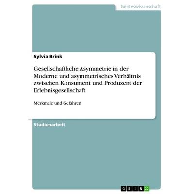 Gesellschaftliche Asymmetrie in der Moderne und asymmetrisches Verhältnis zwischen Konsument und Produzent der Erlebnisgesellschaft, Taschenbuch von