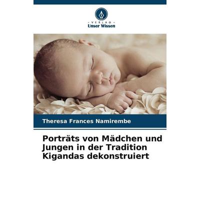 Porträts von Mädchen und Jungen in der Tradition Kigandas dekonstruiert, Taschenbuch von Theresa Frances Namirembe, Verlag Unser Wissen,