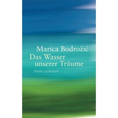 Das Wasser unserer Träume, Gebundene Ausgabe von Marica Bodrožić, Luchterhand, 978-3-630-87396-1
