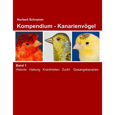 Kompendium - Kanarienvögel Band 1, Gebundene Ausgabe von Norbert Schramm, BoD – Books on Demand, 978-3-7412-8127-3