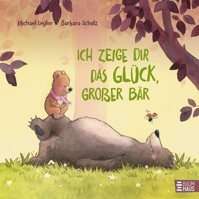 Ich zeige dir das Glück, großer Bär, Gebundene Ausgabe von Michael Engler, Baumhaus, 978-3-8339-0856-9