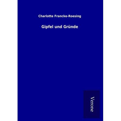 Gipfel und Gründe, Gebundene Ausgabe von Charlotte Francke-Roesing, BoD - Books on Demand