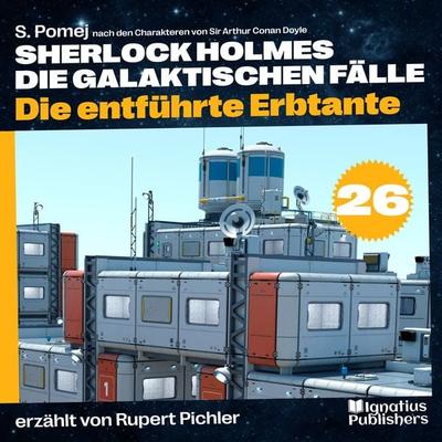 Die entführte Erbtante (Sherlock Holmes - Die galaktischen Fälle, Folge 26) - S. Pomej,Arthur Conan Doyle, Audio, 9783991622185