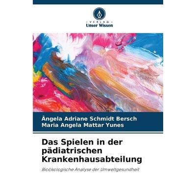 Das Spielen in der pädiatrischen Krankenhausabteilung, Taschenbuch von Ângela Adriane Schmidt Bersch,Maria Angela Mattar Yunes, Verlag Unser Wissen,
