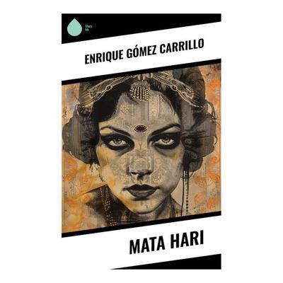 Mata Hari, Taschenbuch von Enrique Gómez Carrillo, Sharp Ink, 978-80-283-5000-0