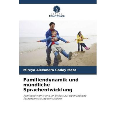 Familiendynamik und mündliche Sprachentwicklung, Taschenbuch von Mireya Alexandra Godoy Maza, Verlag Unser Wissen, 978-620-6-34157-4