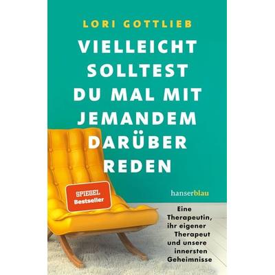 Vielleicht solltest du mal mit jemandem darüber reden, Gebundene Ausgabe von Lori Gottlieb, Hanserblau in Carl Hanser Verlag GmbH & Co. KG