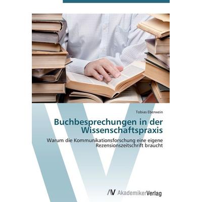 Buchbesprechungen in der Wissenschaftspraxis, Taschenbuch von Tobias Eberwein, AV Akademikerverlag, 978-3-639-40863-8