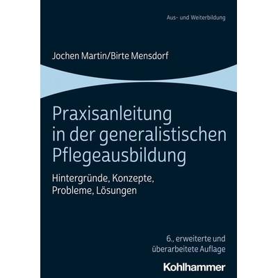 Praxisanleitung in der generalistischen Pflegeausbildung, Taschenbuch von Jochen Martin,Birte Mensdorf, Kohlhammer, 978-3-17-035028-1