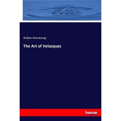 The Art of Velazquez, Taschenbuch von Walter Armstrong, Hansebooks, 978-3-337-93028-8