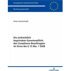 Die zivilrechtlich begründete Garantenpflicht des Compliance-Beauftragten im Sinne des § 13 Abs. 1 S, Fachbücher von Peter Gottschaldt